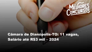 Câmara de Dianópolis-TO: 11 vagas, Salário até R$3 mil – 2024