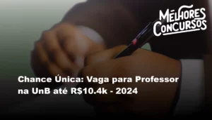 Chance Única: Vaga para Professor na UnB até R$10.4k - 2024