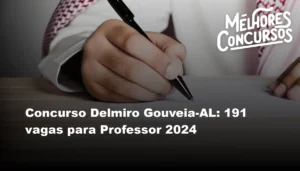 Concurso Delmiro Gouveia-AL: 191 vagas para Professor 2024