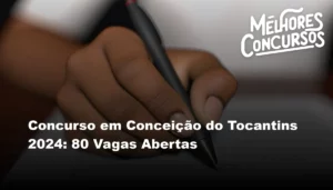 Concurso em Conceição do Tocantins 2024: 80 Vagas Abertas