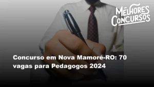 Concurso em Nova Mamoré-RO: 70 vagas para Pedagogos 2024