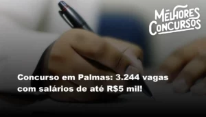 Concurso em Palmas: 3.244 vagas com salários de até R$5 mil!
