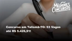 Concurso em Talismã-TO: 53 Vagas até R$ 5.426,91!