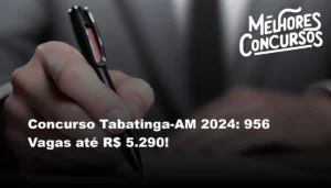 Concurso Tabatinga-AM 2024: 956 Vagas até R$ 5.290!