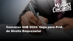 Concurso UnB 2024: Vaga para Prof. de Direito Empresarial