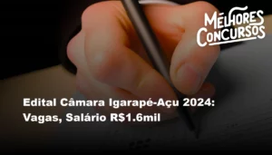 Edital Câmara Igarapé-Açu 2024: Vagas, Salário R$1.6mil