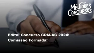 Edital Concurso CRM-AC 2024: Comissão Formada!