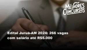 Edital Juruá-AM 2024: 266 vagas com salário até R$5.000