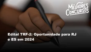Edital TRF-2: Oportunidade para RJ e ES em 2024