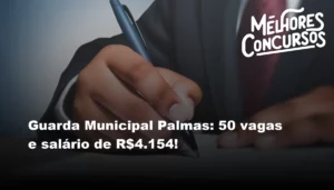 Guarda Municipal Palmas: 50 vagas e salário de R$4.154!