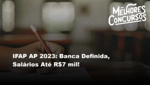 IFAP AP 2023: Banca Definida, Salários Até R$7 mil!