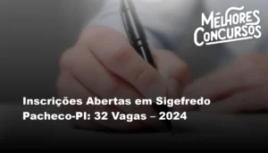 Inscrições Abertas em Sigefredo Pacheco-PI: 32 Vagas – 2024
