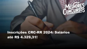 Inscrições CRC-RR 2024: Salários até R$ 4.329,31!