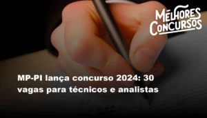 MP-PI lança concurso 2024: 30 vagas para técnicos e analistas