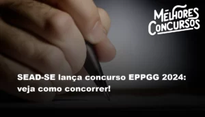 SEAD-SE lança concurso EPPGG 2024: veja como concorrer!