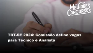 TRT-SE 2024: Comissão define vagas para Técnico e Analista