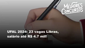 UFAL 2024: 23 vagas Libras, salário até R$ 4.7 mil!