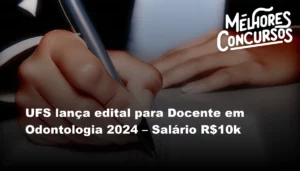 UFS lança edital para Docente em Odontologia 2024 – Salário R$10k